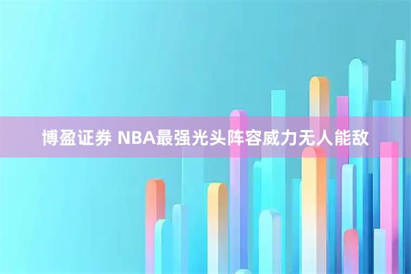 博盈证券 NBA最强光头阵容威力无人能敌