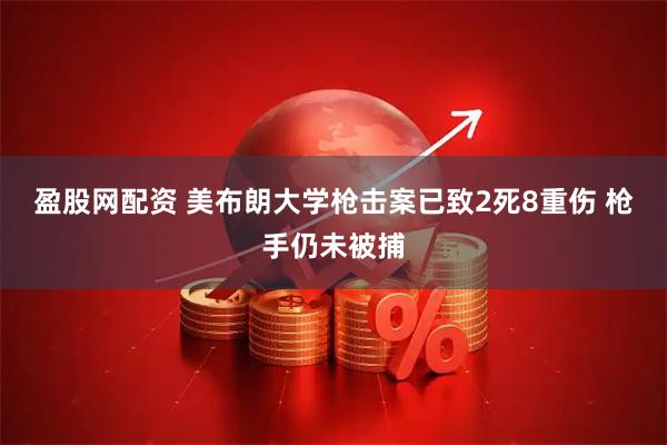盈股网配资 美布朗大学枪击案已致2死8重伤 枪手仍未被捕